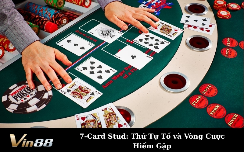 7-Card Stud: Thứ Tự Tố và Vòng Cược Hiếm Gặp